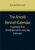 The Arnold Bennett Calendar; A quotation from Arnold Bennett for every day in the year