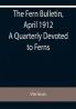 The Fern Bulletin April 1912 A Quarterly Devoted to Ferns