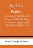 The Arctic Prairies : a Canoe-Journey of 2000 Miles in Search of the Caribou; Being the Account of a Voyage to the Region North of Aylemer Lake