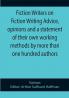 Fiction Writers on Fiction Writing Advice opinions and a statement of their own working methods by more than one hundred authors