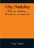 A Boy's Workshop: With plans and designs for in-door and out-door work