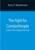 The Fight for Constantinople A Story of the Gallipoli Peninsula
