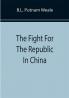 The Fight For The Republic In China