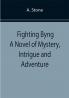 Fighting Byng A Novel of Mystery Intrigue and Adventure