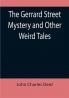 The Gerrard Street Mystery and Other Weird Tales