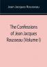 The Confessions of Jean Jacques Rousseau (Volume I)