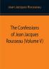 The Confessions of Jean Jacques Rousseau (Volume V)