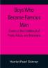 Boys Who Became Famous Men; Stories of the Childhood of Poets Artists and Musicians
