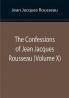 The Confessions of Jean Jacques Rousseau (Volume X)