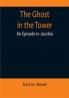 The Ghost in the Tower: An Episode in Jacobia