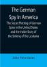 The German Spy in America; The Secret Plotting of German Spies in the United States and the Inside Story of the Sinking of the Lusitania