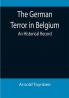 The German Terror in Belgium: An Historical Record