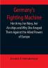 Germany's Fighting Machine; Her Army her Navy her Air-ships and Why She Arrayed Them Against the Allied Powers of Europe