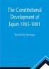 The Constitutional Development of Japan 1863-1881; Johns Hopkins University Studies in Historical and Political Science Ninth Series