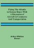 Flying the Atlantic in Sixteen Hours With a Discussion of Aircraft in Commerce and Transportation