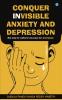 Conquer Invisible Anxiety And Depression