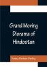 Grand Moving Diorama of Hindostan; Displaying the Scenery of the Hoogly the Bhagirathi and the Ganges from Fort William Bengal to Gangoutri in the Himalaya
