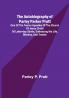 The Autobiography of Parley Parker Pratt ; One of the Twelve Apostles of the Church of Jesus Christ of Latter-Day Saints Embracing His Life Ministry and Travels
