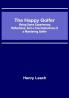 The Happy Golfer; Being Some Experiences Reflections and a Few Deductions of a Wandering Golfer