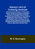 Haney's Art of Training Animals; A Practical Guide for Amateur or Professional Trainers. Giving Full Instructions for Breaking Taming and Teaching All Kinds of Animals Including an Improved Method of Horse Breaking Management of Farm Animals Training of Sporting Dogs; Serpent Charming Care and Tuition of Talking Singing and Performing Birds; and Detailed Instructions for Teaching All Circus Tricks and Many Other Wonderful Feats.