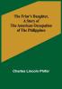 The Friar's Daughter A Story of the American Occupation of the Philippines