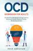 OCD WORKBOOK FOR ADULTS; WORKBOOK FOR MANAGING OCD USING COGNITIVE BEHAVIORAL THERAPY EXPOSURE THERAPY MINDFULNESS AND ACT
