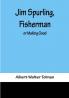 Jim Spurling Fisherman ; or Making Good