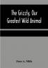 The Grizzly Our Greatest Wild Animal