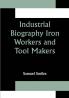 Industrial Biography Iron Workers and Tool Makers