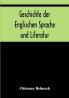 Geschichte der Englischen Sprache und Literatur; von den ältesten Zeiten bis zur Einführung der Buchdruckerkunst