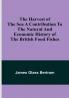 The Harvest of the Sea A contribution to the natural and economic history of the British food fishes