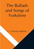 The Ballads and Songs of Yorkshire; Transcribed from Private Manuscripts Rare Broadsides and Scarce Publications; with Notes and a Glossary