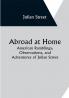 Abroad at Home: American Ramblings Observations and Adventures of Julian Street