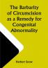 The Barbarity of Circumcision as a Remedy for Congenital Abnormality