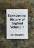 Ecclesiastical History of England from the Opening of the Long Parliament to the Death of Oliver Cromwell Volume 1--The Church of the Civil Wars