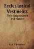 Ecclesiastical Vestments: Their development and history