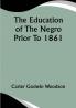 The Education Of The Negro Prior To 1861; A History of the Education of the Colored People of the United States from the Beginning of Slavery to the Civil War