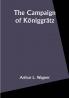 The Campaign of Königgrätz: A Study of the Austro-Prussian Conflict in the Light of the American Civil War