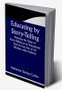 Educating by Story-Telling; Showing the Value of Story-Telling as an Educational Tool for the Use of All Workers with Children