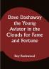 Dave Dashaway the Young Aviator In the Clouds for Fame and Fortune