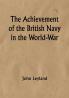 The Achievement of the British Navy in the World-War