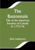 The Bastonnais; Tale of the American Invasion of Canada in 1775-76