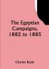 The Egyptian campaigns 1882 to 1885