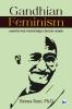 Gandhian Feminism: Adapted for the TwentyFirst century Women