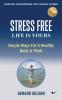 STRESS FREE LIFE IS YOURS: Simple Ways For A Healthy Body & Mind