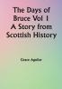The Days of Bruce  Vol 1 A Story from Scottish History