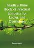 Beadle's Dime Book of Practical Etiquette for Ladies and Gentlemen; Being a Guide to True Gentility and Good-Breeding and a Complete Directory to the Usages and Observances of Society