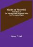Guide to Yosemite; A handbook of the trails and roads of Yosemite valley and the adjacent region