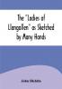 The Ladies of Llangollen as Sketched by Many Hands; with Notices of Other Objects of Interest in That Sweetest of Vales