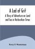 A Lad of Grit: A Story of Adventure on Land and Sea in Restoration Times